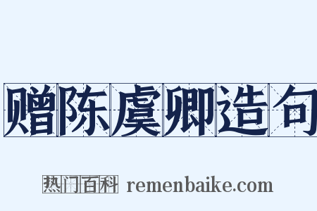 赠陈虞卿造句是什么意思的图片